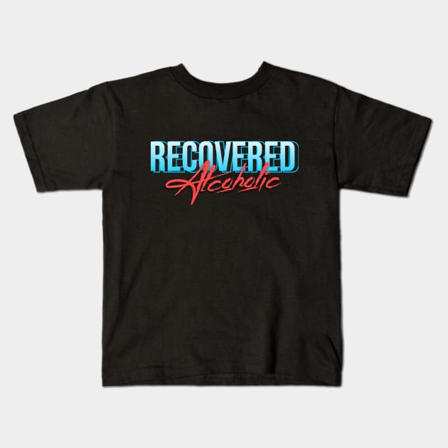 Recovered Alcoholic - Alcoholic Clean And Sober Kids T-Shirt by RecoveryTees